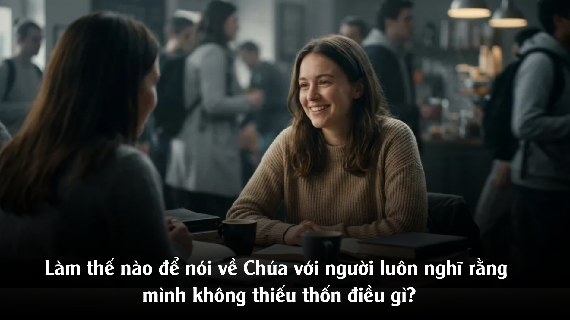 Làm thế nào để nói về Chúa với người luôn nghĩ rằng mình không thiếu thốn điều gì?